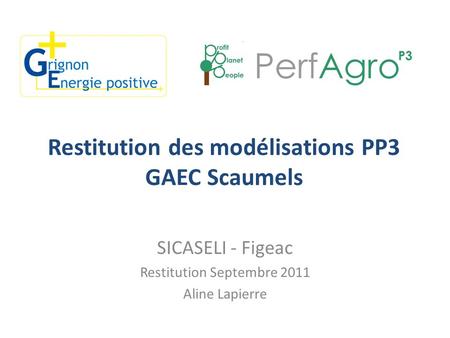 Restitution des modélisations PP3 GAEC Scaumels SICASELI - Figeac Restitution Septembre 2011 Aline Lapierre.