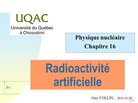 H 2014-12-29 Guy COLLIN, Radioactivité artificielle Physique nucléaire Chapitre 16.