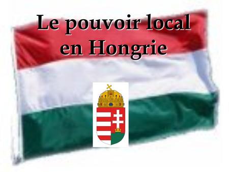 Le pouvoir local en Hongrie. La République de Hongrie Capitale : Capitale : Budapest Forme de l’Etat : Etat unitaire ( Forme de l’Etat : Etat unitaire.