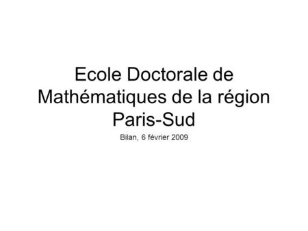 Ecole Doctorale de Mathématiques de la région Paris-Sud Bilan, 6 février 2009.