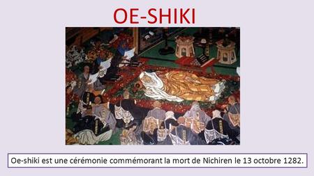 OE-SHIKI Oe-shiki est une cérémonie commémorant la mort de Nichiren le 13 octobre 1282.