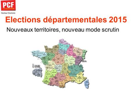 Elections départementales 2015 Nouveaux territoires, nouveau mode scrutin Secteur Elections.