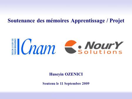 Huseyin OZENICI Soutenu le 11 Septembre 2009 Soutenance des mémoires Apprentissage / Projet www.nourysolutions.com.