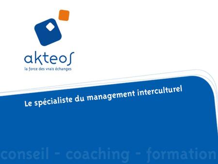 Akteos Leader français du management interculturel, Akteos propose des actions de conseil, du coaching et des formations pour vous aider à réussir dans.