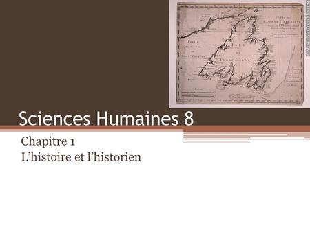Sciences Humaines 8 Chapitre 1 L’histoire et l’historien.
