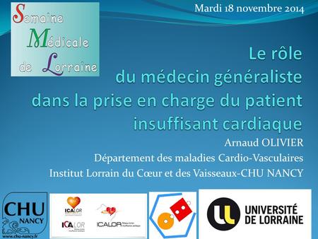 Mardi 18 novembre 2014 Le rôle du médecin généraliste dans la prise en charge du patient insuffisant cardiaque Arnaud OLIVIER Département des maladies.