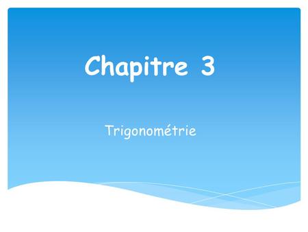 Chapitre 3 Trigonométrie.