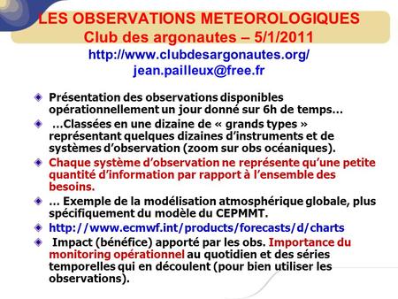LES OBSERVATIONS METEOROLOGIQUES Club des argonautes – 5/1/2011  Présentation des observations disponibles.
