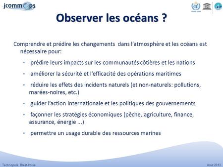 Technopole Brest-Iroise Aout 2013 Observer les océans ? Comprendre et prédire les changements dans l’atmosphère et les océans est nécessaire pour: prédire.