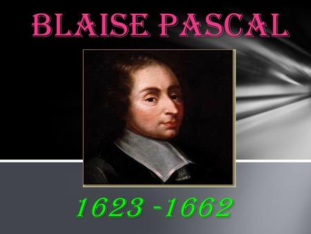 Blaise pascal 1623 -1662.