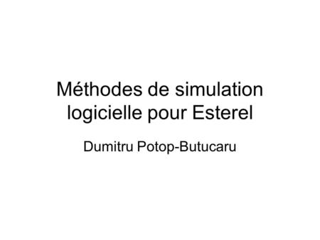 Méthodes de simulation logicielle pour Esterel Dumitru Potop-Butucaru.