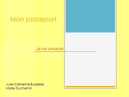 Mon passeport Je me présente… Julie-Catherine Bussières Marie Duchemin.
