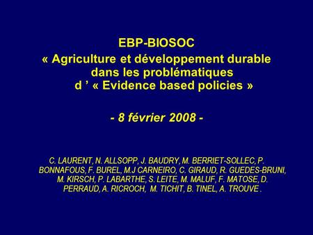 EBP-BIOSOC « Agriculture et développement durable dans les problématiques d ’ « Evidence based policies » - 8 février 2008 - C. LAURENT, N. ALLSOPP, J.