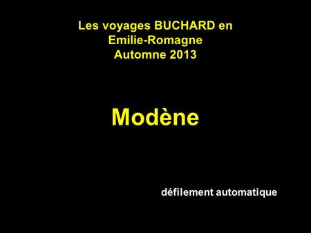 Les voyages BUCHARD en Emilie-Romagne Automne 2013 Modène défilement automatique.
