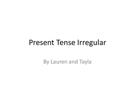 Present Tense Irregular By Lauren and Tayla. The Basic Verbs Aller JeVais TuVas Il/Elle/OnVa NousAllons VousAllez Ils/EllesVont Faire JeFais TuFais Il/Elle/OnFait.