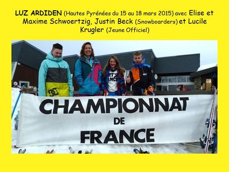 LUZ ARDIDEN (Hautes Pyrénées du 15 au 18 mars 2015) avec Elise et Maxime Schwoertzig, Justin Beck (Snowboarders) et Lucile Krugler (Jeune Officiel)