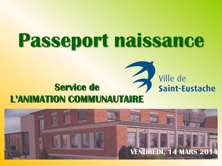 Passeport naissance VENDREDI, 14 MARS 2014 Service de L’ANIMATION COMMUNAUTAIRE.