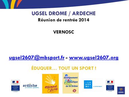 UGSEL DROME / ARDECHE Réunion de rentrée 2014 VERNOSC -  ÉDUQUER… TOUT UN SPORT !www.ugsel2607.org.