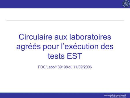 Agence fédérale pour la Sécurité de la Chaîne alimentaire Circulaire aux laboratoires agréés pour l’exécution des tests EST FDS/Labo/139198 du 11/09/2006.