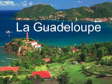 La Guadeloupe.