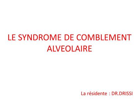 LE SYNDROME DE COMBLEMENT ALVEOLAIRE La résidente : DR.DRISSI