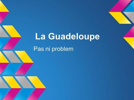 La Guadeloupe Pas ni problem.