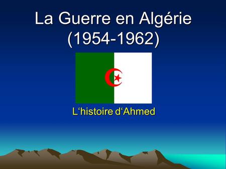 La Guerre en Algérie (1954-1962) L‘histoire d‘Ahmed.