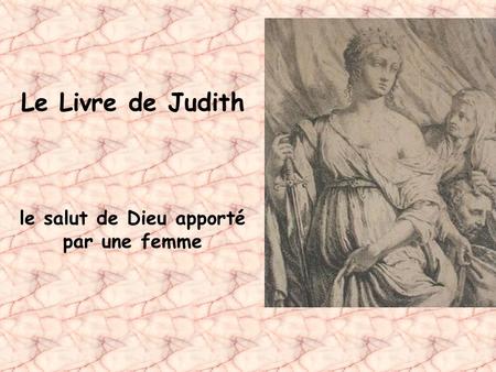 Le Livre de Judith le salut de Dieu apporté par une femme.