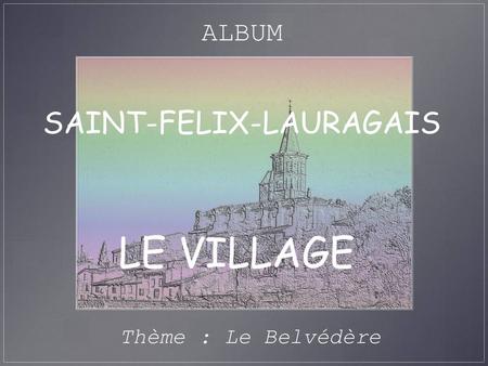 ALBUM SAINT-FELIX-LAURAGAIS LE VILLAGE Thème : Le Belvédère.