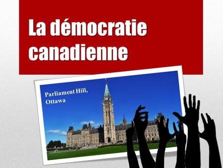 La démocratie canadienne Parliament Hill, Ottawa.