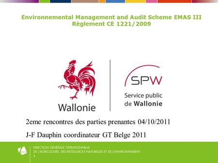 1 Environnemental Management and Audit Scheme EMAS III Règlement CE 1221/2009 2eme rencontres des parties prenantes 04/10/2011 J-F Dauphin coordinateur.