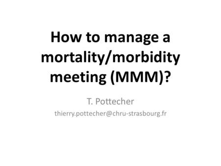 How to manage a mortality/morbidity meeting (MMM)? T. Pottecher