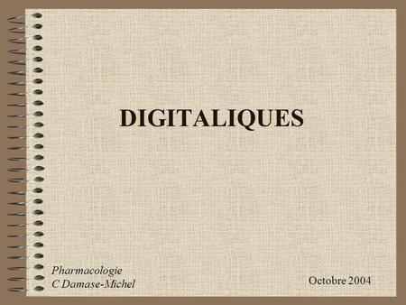 DIGITALIQUES Pharmacologie C Damase-Michel Octobre 2004.