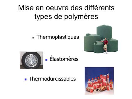 Mise en oeuvre des différents types de polymères Thermoplastiques Élastomères Thermodurcissables.