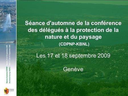 Séance d'automne de la conférence des délégués à la protection de la nature et du paysage (CDPNP-KBNL) Les 17 et 18 septembre 2009 Genève.