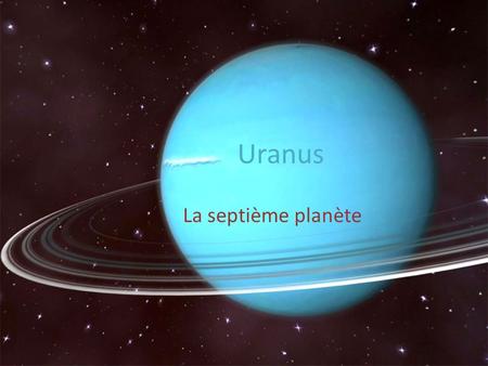 Uranus La septième planète.