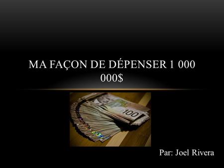 MA FAÇON DE DÉPENSER 1 000 000$ Par: Joel Rivera.