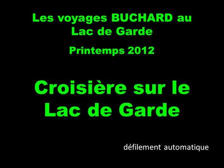 Les voyages BUCHARD au Lac de Garde Printemps 2012 Croisière sur le Lac de Garde défilement automatique.