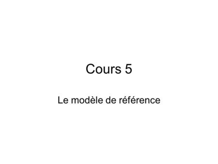 Cours 5 Le modèle de référence.