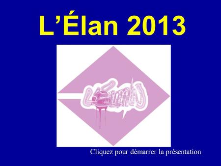 Cliquez pour démarrer la présentation L’Élan 2013.
