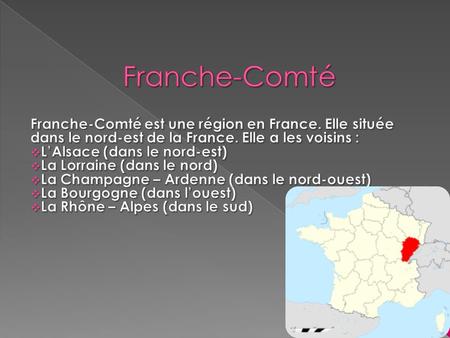  La capitale de Franche – Comté c’est Besançon.  En nombres: Population municipale -117.392 personnes (en 2009) Densité - 1.805 personnes / km 2.