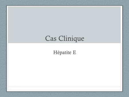 Cas Clinique Hépatite E. Mr S., 33ans Atcds Sd malformatif de Townes Brockes Hypoplasie oligo-méga-néphronique Néphrectomie du rein gauche en 1980, puis.