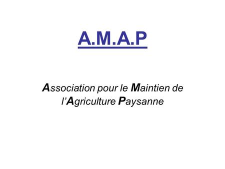 A.M.A.P A ssociation pour le M aintien de l’ A griculture P aysanne.