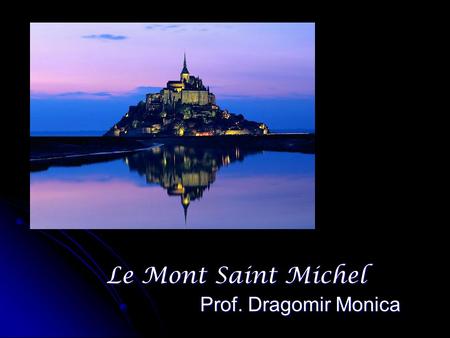 Le Mont Saint Michel Prof. Dragomir Monica