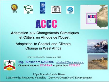 Ing. Alexandre CABRAL Directeur National CC-PANA et point focal CCNUCC République de Guinée Bissau Ministère des Ressources Naturelles.