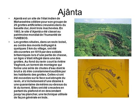 Ajânta Ajantâ est un site de l'état indien de Maharashtra célèbre pour son groupe de 29 grottes artificielles creusées dans du basalte dur, dont trois.