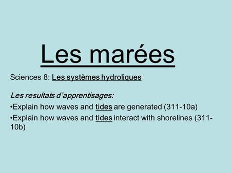 Les marées Sciences 8: Les systèmes hydroliques Les resultats d’apprentisages: Explain how waves and tides are generated (311-10a) Explain how waves.