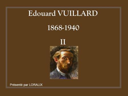 Edouard VUILLARD 1868-1940 II Présenté par LORALIX.