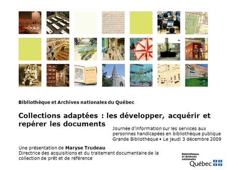 Une présentation de Maryse Trudeau Directrice des acquisitions et du traitement documentaire de la collection de prêt et de référence Bibliothèque et Archives.