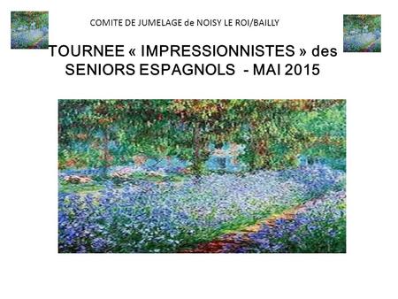 TOURNEE « IMPRESSIONNISTES » des SENIORS ESPAGNOLS - MAI 2015 COMITE DE JUMELAGE de NOISY LE ROI/BAILLY.